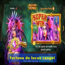 fortuna do lucas rangel